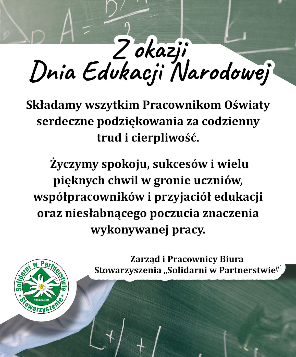 Składamy wszytkim Pracownikom Oświaty serdeczne podziękowania za&nbsp;codzienny trud i&nbsp;cierpliwość.   Życzymy spokoju, sukces&oacute;w i&nbsp;wielu pięknych chwil w&nbsp;gronie uczni&oacute;w, wsp&oacute;łpracownik&oacute;w i&nbsp;przyjaci&oacute;ł edukacji oraz&nbsp;niesłabnącego poczucia znaczenia wykonywanej pracy.