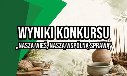 Zdjęcie do NASZA WIEŚ, NASZĄ WSP&Oacute;LNĄ SPRAWĄ &ndash; WYNIKI KONKURSU