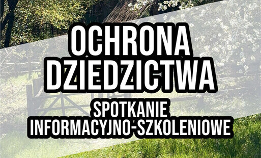 Zdjęcie do ZAPRASZAMY NA SPOTKANIE INFORMACYJNO-SZKOLENIOWE - OCHRONA DZIEDZICTWA